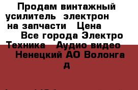 Продам винтажный усилитель “электрон-104“ на запчасти › Цена ­ 1 500 - Все города Электро-Техника » Аудио-видео   . Ненецкий АО,Волонга д.